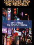 Dispatches from the Peninsula: Six Years in South Korea